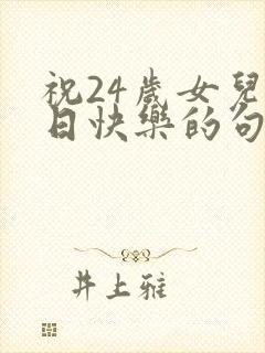 祝24岁女儿生日快乐的句子暖心