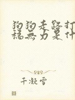 狗狗走路打晃不稳无力是什么原因