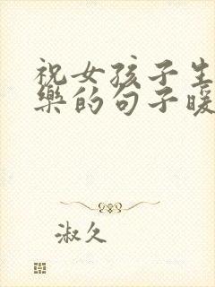 祝女孩子生日快乐的句子暖心