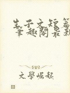 生子文短篇合集 笔趣阁最新章节阅读