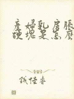 产妇乳房胀痛有硬块是怎么回事