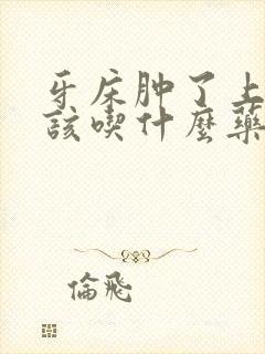 牙床肿了上火了该吃什么药