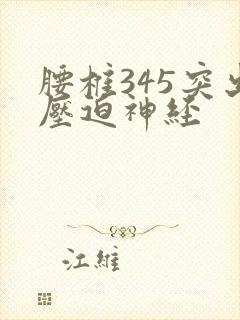 腰椎345突出压迫神经