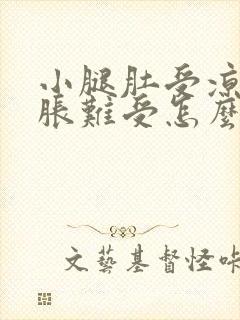 小腿肚受凉后酸胀难受怎么办