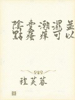 阴囊潮湿并且有点瘙痒可以用什么药好