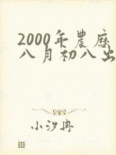 2000年农历八月初八出生的命运
