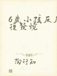 6岁小孩反反复复发烧