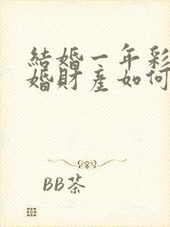 结婚一年彩礼离婚财产如何分割