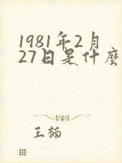 1981年2月27日是什么星座