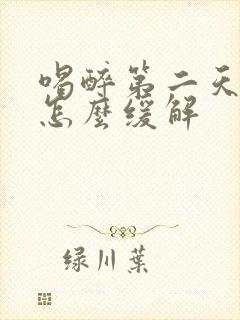 喝醉第二天头疼怎么缓解