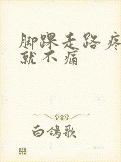 脚踝走路疼不走就不痛