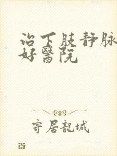 治下肢静脉血栓好医院