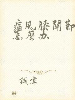 痛风膝关节肿痛怎么办