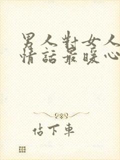 男人对女人说的情话最暖心短句