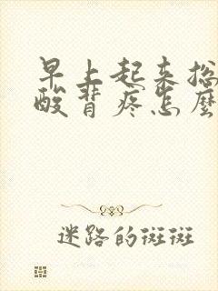 早上起来总是腰酸背疼怎么回事