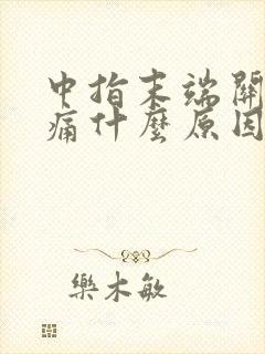 中指末端关节肿痛什么原因