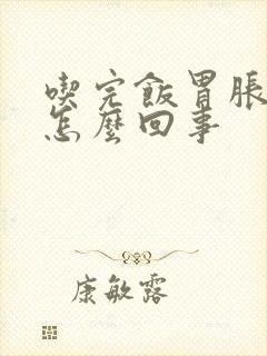 吃完饭胃胀的疼怎么回事