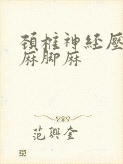 颈椎神经压迫手麻脚麻