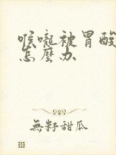 喉咙被胃酸烧了怎么办