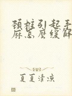 颈椎引起手臂发麻怎么缓解