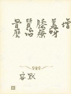 骨质膝盖增生怎么治疗呀