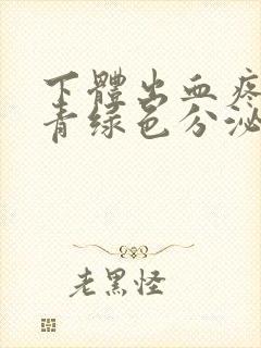 下体出血疼痒有青绿色分泌物