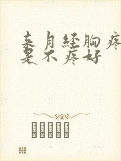 来月经胸疼好还是不疼好