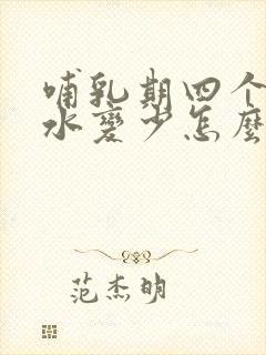 哺乳期四个月奶水变少怎么办