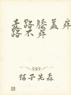 走路膝盖疼不走路不疼