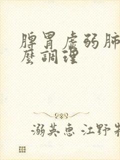 脾胃虚弱肺热怎么调理