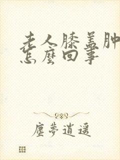 老人膝盖肿疼是怎么回事