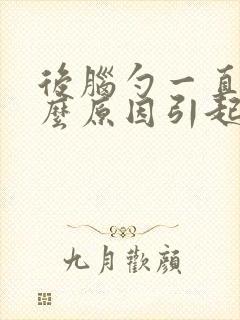 后脑勺一直疼什么原因引起的