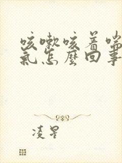 咳嗽咳着喘不上气怎么回事