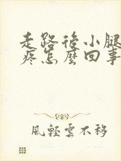 走路后小腿前面疼怎么回事