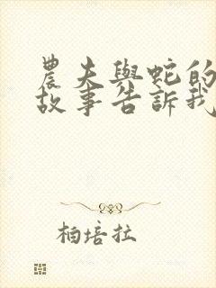 农夫与蛇的寓言故事告诉我们什么道理