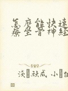 怎么能快速的治疗坐骨神经疼