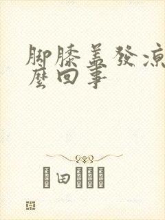 脚膝盖发凉是怎么回事