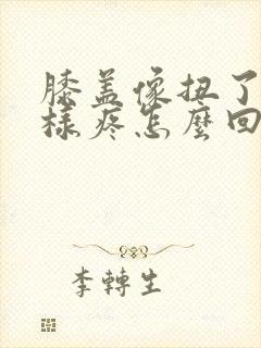 膝盖像扭了筋一样疼怎么回事