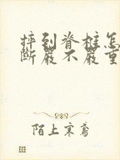 摔到脊椎怎么判断严不严重封面