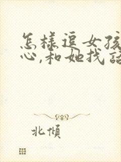 怎样逗女孩子开心,和她找话题