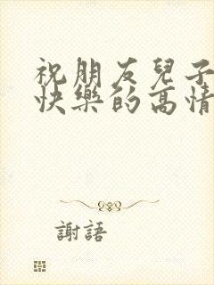 祝朋友儿子生日快乐的高情商句子