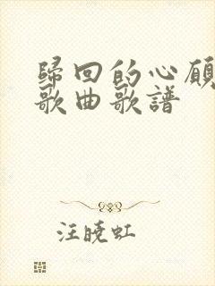 归回的心愿原唱歌曲歌谱