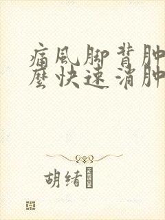 痛风脚背肿痛怎么快速消肿止痛