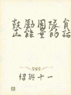 鼓励团队员工的正能量的话