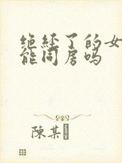 绝经了的女人还能同房吗