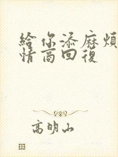 给你添麻烦了高情商回复