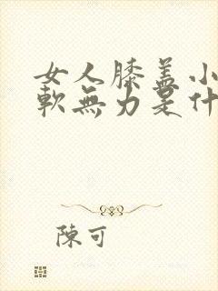 女人膝盖小腿酸软无力是什么原因