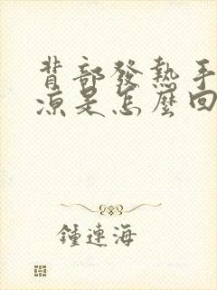 背部发热手脚冰凉是怎么回事