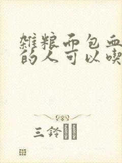 杂粮面包血糖高的人可以吃吗