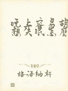 晚上容易胡思乱想失眠怎么办